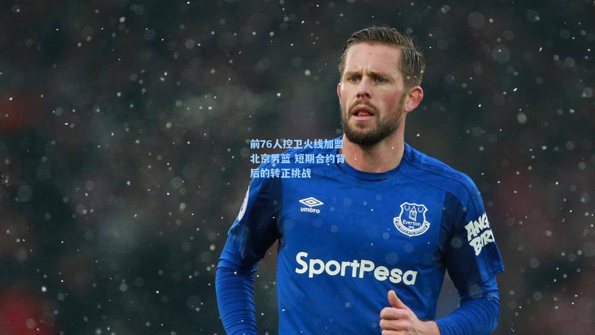 前76人控卫火线加盟北京男篮 短期合约背后的转正挑战