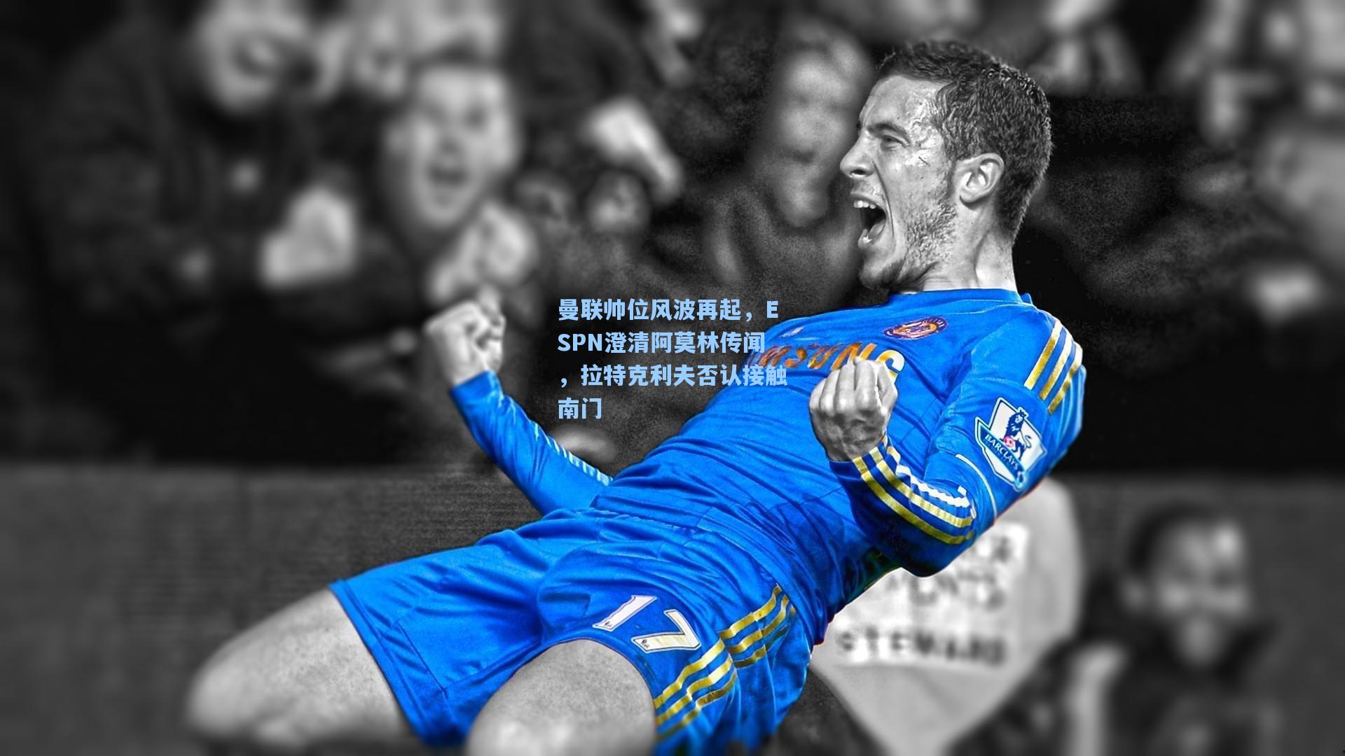 曼联帅位风波再起，ESPN澄清阿莫林传闻，拉特克利夫否认接触南门