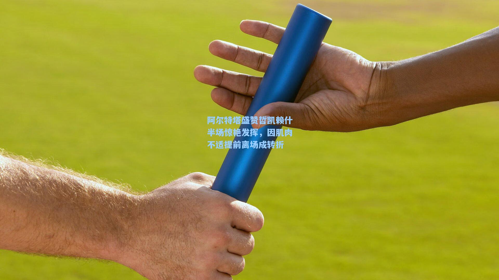 阿尔特塔盛赞哲凯赖什半场惊艳发挥，因肌肉不适提前离场成转折